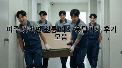 여주 강천면 원룸 이사? 용달이사 후기 모음!